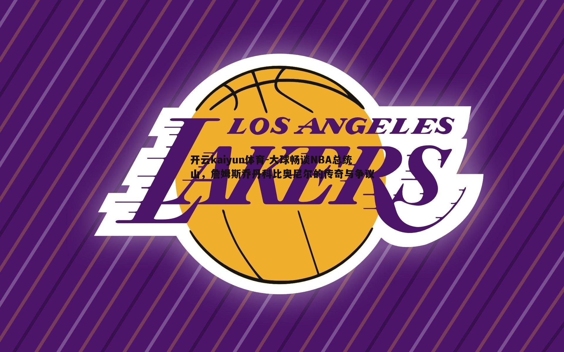 大球畅谈NBA总统山，詹姆斯乔丹科比奥尼尔的传奇与争议