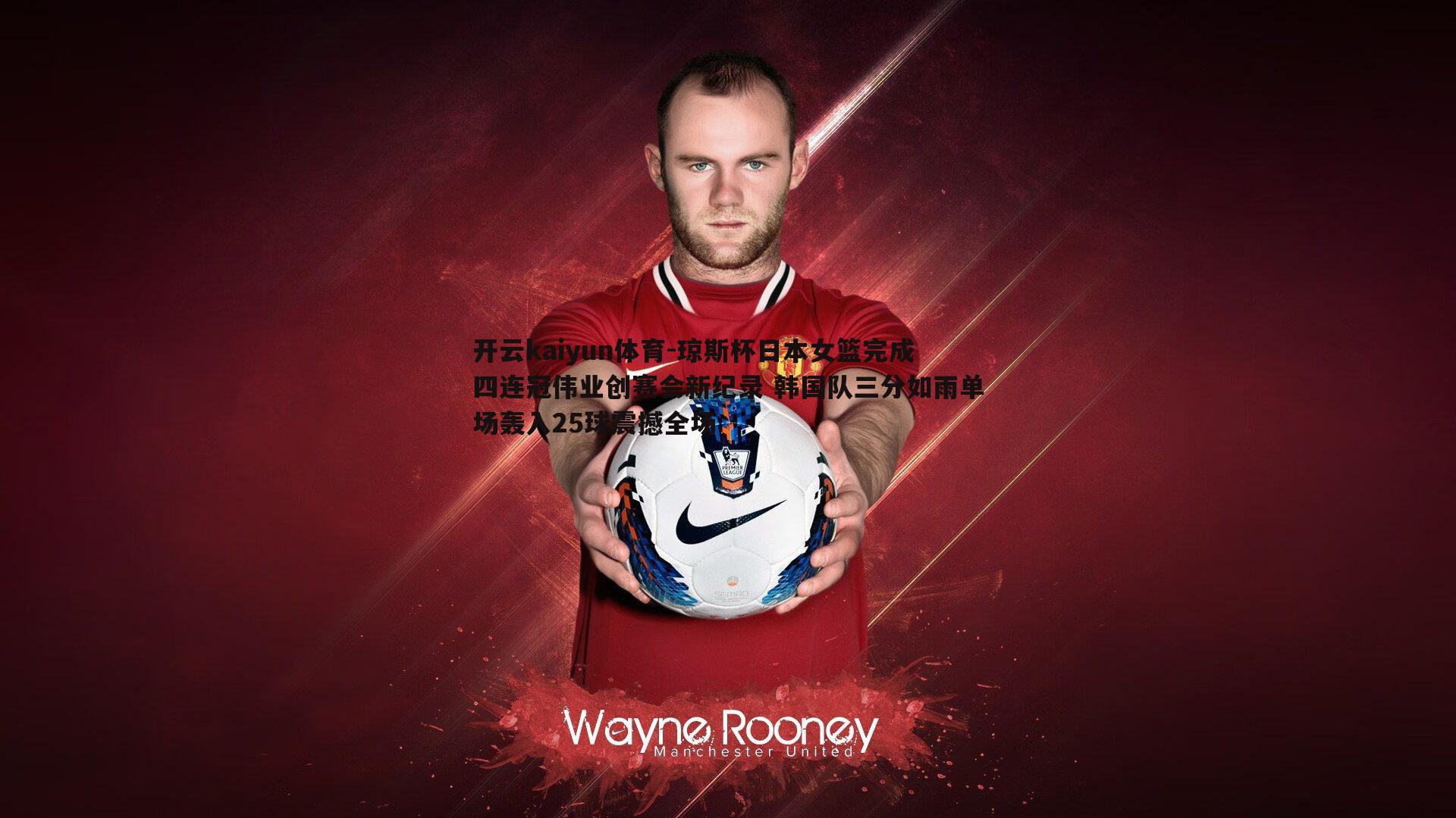 琼斯杯日本女篮完成四连冠伟业创赛会新纪录 韩国队三分如雨单场轰入25球震撼全场